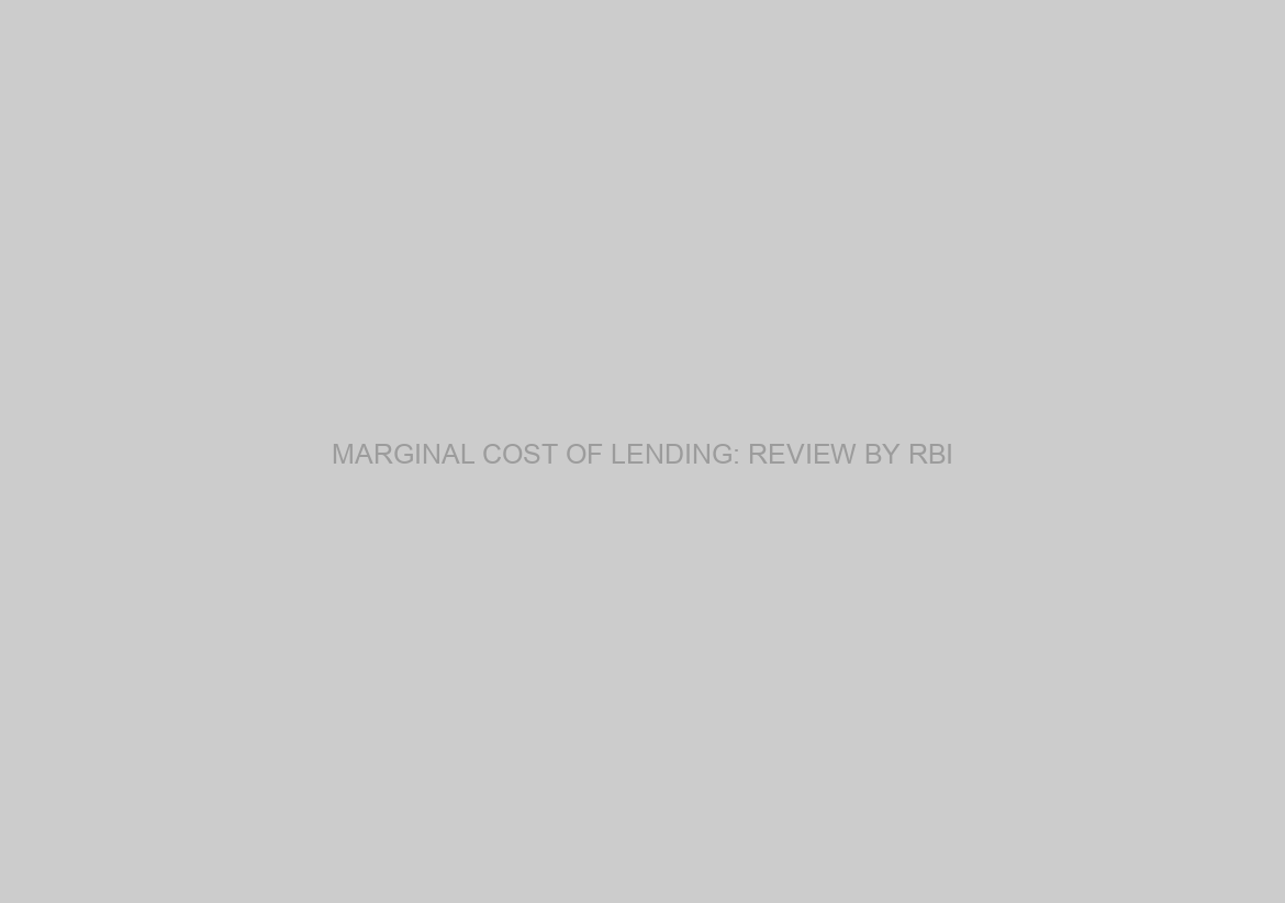 MARGINAL COST OF LENDING: REVIEW BY RBI